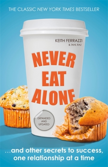 Never Eat Alone : And Other Secrets to Success One Relationship at a Time