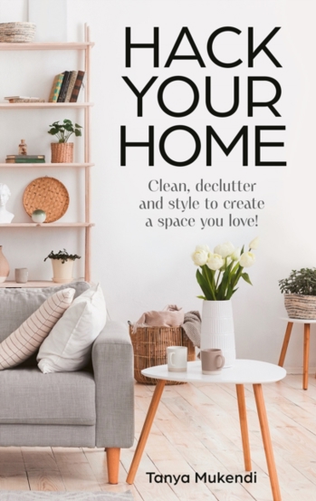 Hack Your Home : Clean Declutter and Style to a Create a Space You Love!