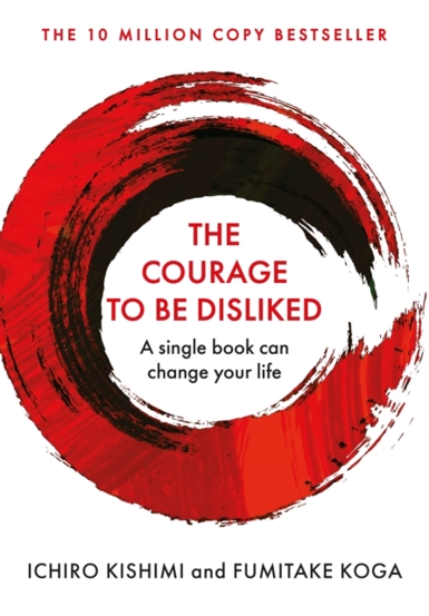 Vezi detalii pentru The Courage To Be Disliked : A single book can change your life