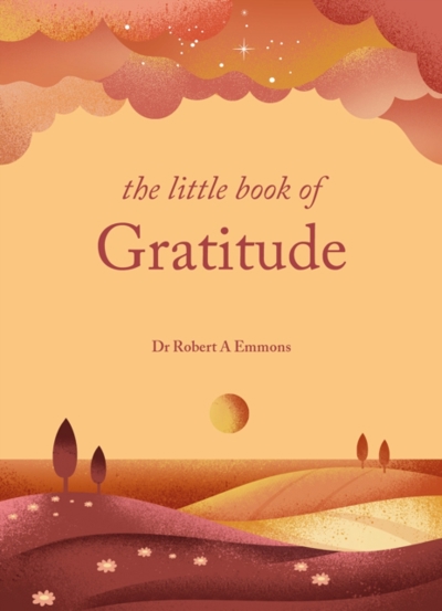 The Little Book of Gratitude : Create a life of happiness and wellbeing by giving thanks