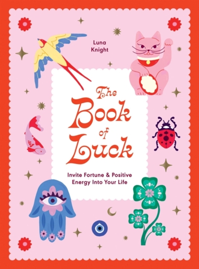 The Book of Luck : Invite Fortune and Positive Energy Into Your Life