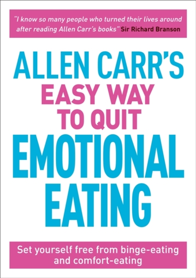 Allen Carr\'s Easy Way to Quit Emotional Eating : Set yourself free from binge-eating and comfort-eating