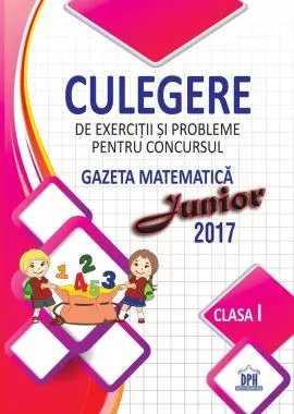 Culegere pentru concursul Gazeta Matematica Junior - Clasa I (2017)
