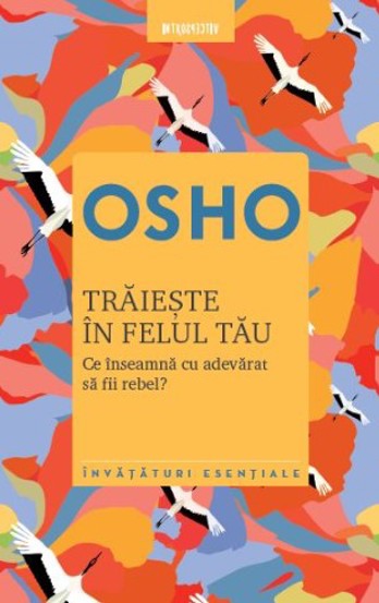 Osho. Traieste in felul tau. Ce inseamna cu adevarat sa fii rebel? Reeditare 2019