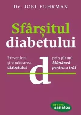 Sfarsitul diabetului. Prevenirea si vindecarea diabetului prin planul "Mananca pentru a trai"
