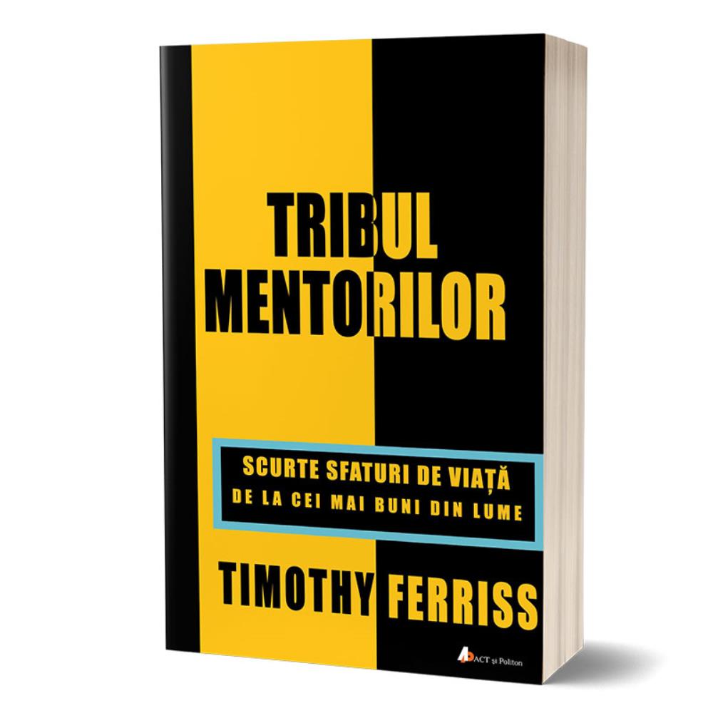 Tribul mentorilor. Scurte sfaturi de viață de la cei mai buni din lume. ACT si Politon poza bestsellers.ro