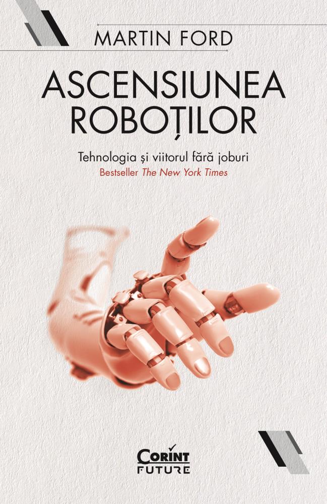 Ascensiunea roboților. Tehnologia și viitorul fără joburi Reduceri Mari Aici Ascensiunea Bookzone