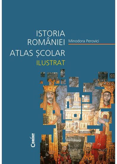 Istoria Romaniei. Atlas scolar ilustrat