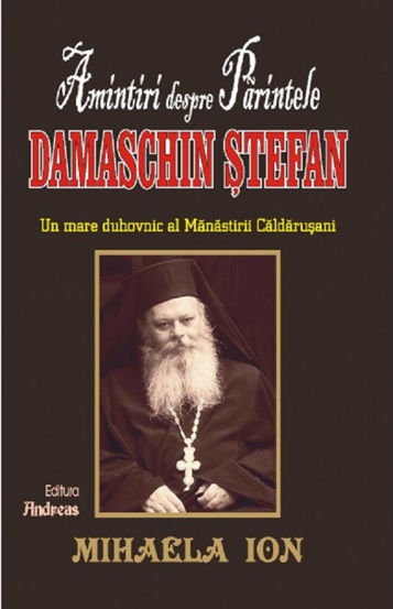 Amintiri despre Părintele Damaschin Stefan un mare uhovnic al Manastirii Caldarusani