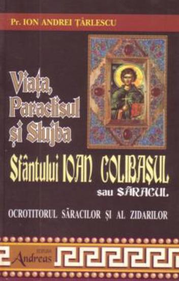 Viata Paraclisul si Slujba Sfantului Ioan Colibasul sau Saracul