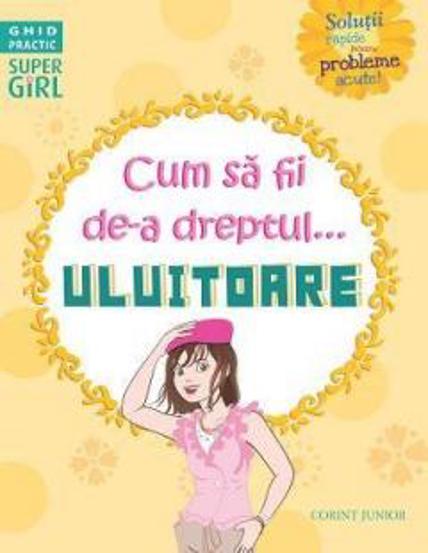 Cum să fii de-a dreptul... uluitoare