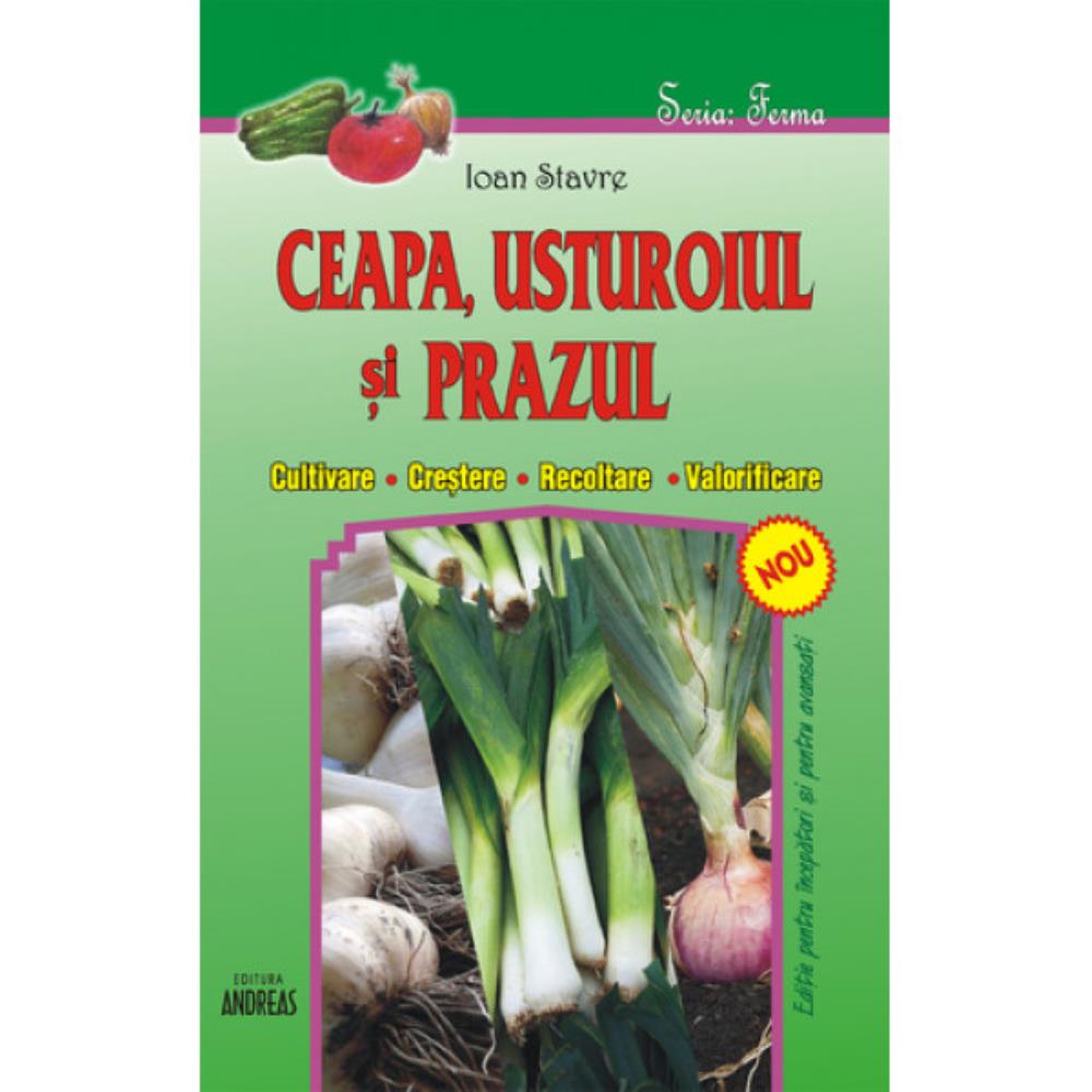 Ceapa usturoiul şi prazul (cultivare creştere recoltare valorificare) Reduceri Mari Aici Andreas Bookzone