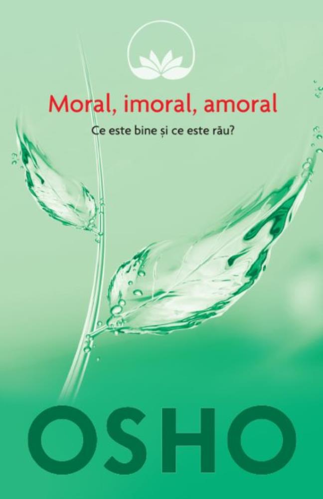 Osho. Moral imoral amoral. Ce este bine și ce este rău?
